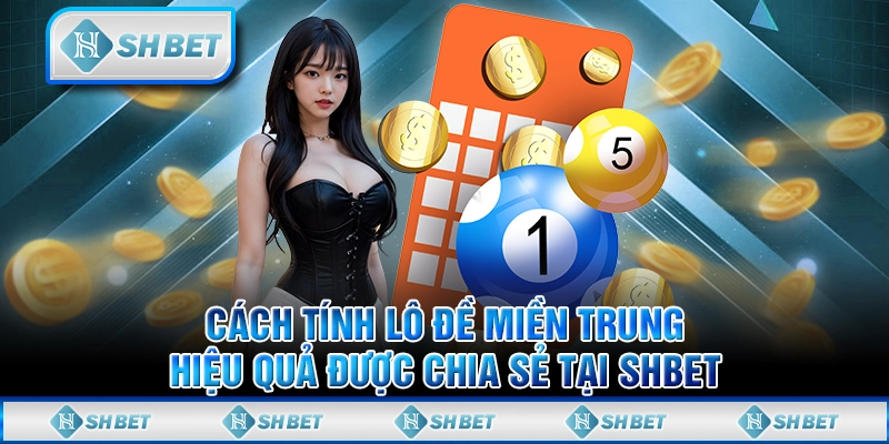 Cách Tính Lô Đề Miền Trung Hiệu Quả Được Chia Sẻ Tại SHBET