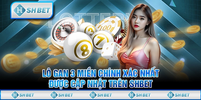 Lô gan 3 Miền Chính Xác Nhất Được Cập Nhật Trên SHBET
