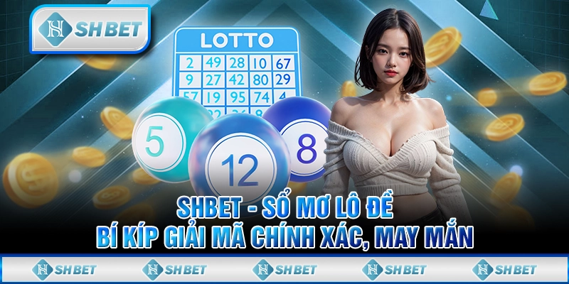 SHBET - Sổ Mơ Lô Đề: Bí Kíp Giải Mã Chính Xác, May Mắn