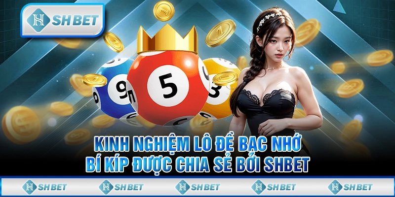 Kinh Nghiệm Lô Đề Bạc Nhớ - Bí Kíp Được Chia Sẻ Bởi SHBET