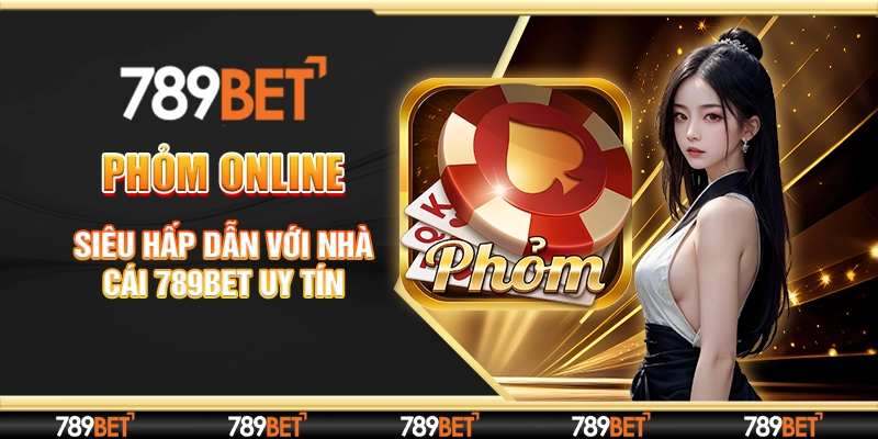 Phỏm Online Siêu Hấp Dẫn Với Nhà Cái 789Bet Uy Tín