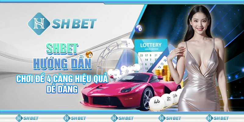 SHBET Hướng Dẫn Chơi Đề 4 Càng Hiệu Quả Dễ Dàng