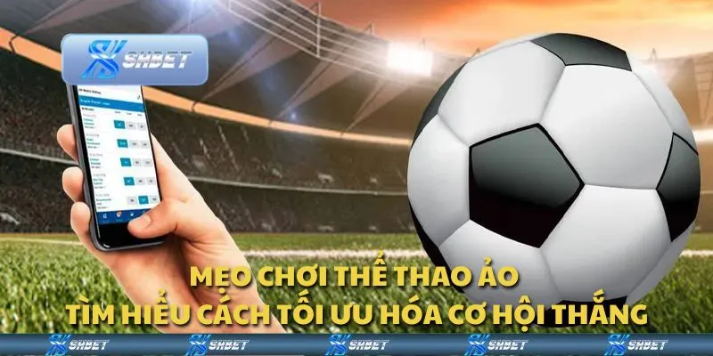 Mẹo chơi thể thao ảo - Tìm hiểu cách tối ưu hóa cơ hội thắng